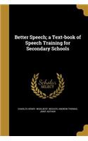 Better Speech; a Text-book of Speech Training for Secondary Schools