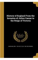 History of England From the Invasion of Julius Caesar to the Reign of Victoria