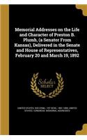 Memorial Addresses on the Life and Character of Preston B. Plumb, (a Senator From Kansas), Delivered in the Senate and House of Representatives, February 20 and March 19, 1892