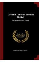 Life and Times of Thomas Becket: By James Anthony Froude