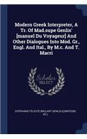 Modern Greek Interpreter, A Tr. Of Mad.supe Genlis' [manuel Du Voyageur] And Other Dialogues Into Mod. Gr., Engl. And Ital., By M.c. And T. Macri