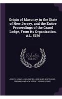 Origin of Masonry in the State of New Jersey, and the Entire Proceedings of the Grand Lodge, From its Organization. A.L. 5786