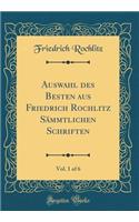 Auswahl Des Besten Aus Friedrich Rochlitz Sï¿½mmtlichen Schriften, Vol. 1 of 6 (Classic Reprint)