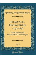 Johann Carl Bertram StÃ¼ve, 1798-1848, Vol. 1: Nach Briefen Und PersÃ¶nlichen Erinnerungen (Classic Reprint)