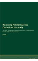 Reversing Retinal Vascular Occlusions Naturally The Raw Vegan Plant-Based Detoxification & Regeneration Workbook for Healing Patients. Volume 2