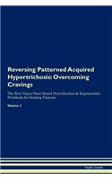 Reversing Patterned Acquired Hypertrichosis: Overcoming Cravings the Raw Vegan Plant-Based Detoxification & Regeneration Workbook for Healing Patients.Volume 3