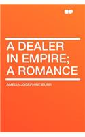 A Dealer in Empire; A Romance