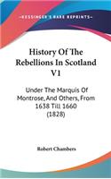 History Of The Rebellions In Scotland V1: Under The Marquis Of Montrose, And Others, From 1638 Till 1660 (1828)