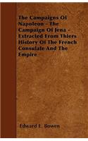 The Campaigns Of Napoleon - The Campaign Of Jena - Extracted From Thiers History Of The French Consulate And The Empire