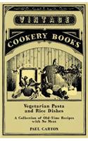 Vegetarian Pasta and Rice Dishes - A Collection of Old-Time Recipes with No Meat