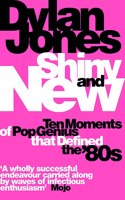 Shiny and New: Ten Moments of Pop Genius That Defined the '80s