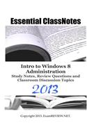 Essential ClassNotes Intro to Window 8 Administration Study Notes, Review Questions and Classroom Discussion Topics 2013: Intro to Window 8 Administration Study Notes, Review Questions and Classroom Discussion Topics 2013
