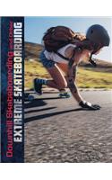 Downhill Skateboarding and Other Extreme Skateboarding