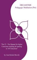 Dreamtime! Pedagogic Meditation (PM): PM 22 - The Manual for Higher Conscious Teaching & Learning in 144 Education
