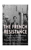 French Resistance: The History of the Opposition Against Nazi Germany's Occupation of France during World War II