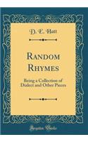 Random Rhymes: Being a Collection of Dialect and Other Pieces (Classic Reprint)
