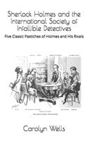 Sherlock Holmes and the International Society of Infallible Detectives: Five Classic Pastiches of Holmes and His Rivals