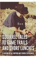 Squirrel Tales to Game Trails and Shore Lunches