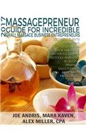 2017 Massagepreneur Guide for Incredible Small Massage Business Entrepreneurs: Get New Clients, Marketing, Social Media, Google Analytics, Blogging, Finances, Contracts,