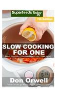 Slow Cooking for One: Over 125 Quick & Easy Gluten Free Low Cholesterol Whole Foods Slow Cooker Meals full of Antioxidants & Phytochemicals