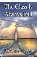 The Glass Is Always Full - 1/2 Wine 1/2 Air