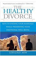 Healthy Divorce: Keys to Ending Your Marriage While Preserving Your Emotional Well-Being