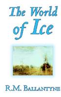 The World of IceThe World of Ice by R.M. Ballantyne, Fiction, Action & Adventure