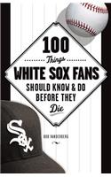 100 Things White Sox Fans Should Know & Do Before They Die
