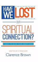 Have We Lost Our Spiritual Connection?