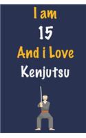 I am 15 And i Love Kenjutsu: Journal for Kenjutsu Lovers, Birthday Gift for 15 Year Old Boys and Girls who likes Strength and Agility Sports, Christmas Gift Book for Kenjutsu Pl