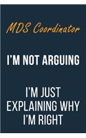 MDS Coordinator I'm not Arguing I'm Just Explaining why I'm Right: Funny Gift Idea For Coworker, Boss & Friend - Blank Lined Journal