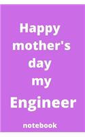 Happy mother's day my engineer notebook: Mother's day gifts