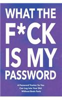 What The F*ck Is My Password: Password Organizer Notebook: Internet Password Logbook/ Password Tracker So You Can Log Into Your Shit Without Brain Fart (100 Page, Small, 6 x 9 in