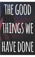 The Good Things We Have Done