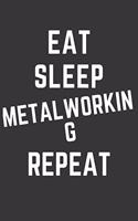 Eat Sleep Metalworking Repeat Notebook: Gift For Metalworking Lover, Lined Journal, 120 Pages, 6 x 9, Matte Finish