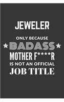 Jeweler Only Because Badass Mother F****R Is Not An Official Job Title Notebook: Lined Journal, 120 Pages, 6 x 9, Matte Finish