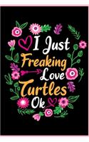 I Just Freaking Love Turtles Ok