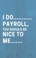I Do Payroll You Should Be Nice to Me