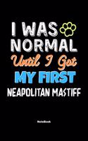 I Was Normal Until I Got My First Neapolitan Mastiff Notebook - Neapolitan Mastiff Dog Lover and Pet Owner