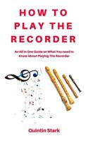 How to Play the Recorder: An All in One Guide on What You need to Know about Playing the Recorder