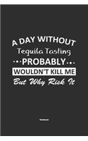 A Day Without Tequila Tasting Probably Wouldn't Kill Me But Why Risk It Notebook: NoteBook / Journla Tequila Tasting Gift, 120 Pages, 6x9, Soft Cover, Matte Finish