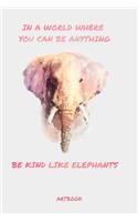 In A World Where You Can Be Anything Be Kind Like Elephants Artbook
