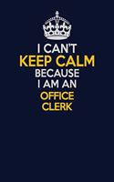 I Can't Keep Calm Because I Am An Office Clerk: Career journal, notebook and writing journal for encouraging men, women and kids. A framework for building your career.