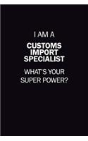 I Am A Customs Import Specialist, What's Your Super Power?: 6X9 120 pages Career Notebook Unlined Writing Journal