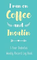 I Run On Coffee and Insulin - 1-Year Diabetes Weekly Record Log Book: For Diabetic Patients to Keep Track of Blood Sugar, Insulin Dose, Grams Carb and Activity For 4 Daily Meals with Journal Paper Logbook for Women