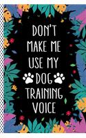 Don't Make Me Use My Dog Training Voice: Funny Dog Training Gift Journal Notebook, 6x9 Wide Black Ruled Lined With 120 Pages