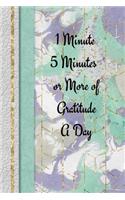 1 Minute, 5 Minutes or More of Gratitude: 1, 5 minute or longer Journal Notebook with prompts to Express Your Gratitude and Thankfulness.