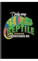 Only my reptile understands me: For Animal Lovers Cute Reptile's Funny Designs Animal Composition Book Smiley Sayings Funny Vet Tech Veterinarian Animal Rescue Sarcastic For Kids V
