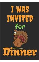 I Was Invited For Dinner: Thanksgiving Notebook - For Anyone Who Loves To Gobble Turkey This Season Of Gratitude - Suitable to Write In and Take Notes