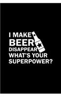 I Make Beer Disappear What's Your Superpower: Line Journal, Diary Or Notebook For Beer Gift. 110 Story Paper Pages. 6 in x 9 in Cover.